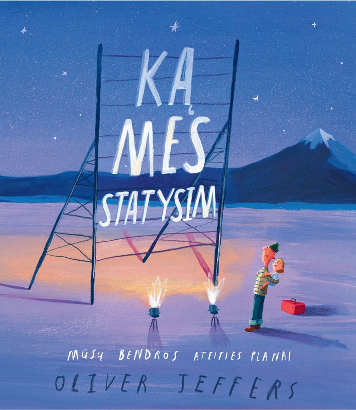 OLIVER JEFFERS Ką mes statysim: mūsų bendros ateities planai